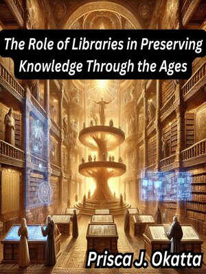 cover image of The Role of Libraries in Preserving Knowledge Through the Ages